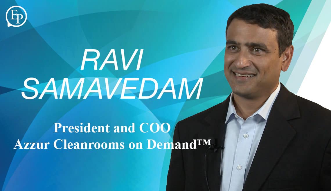 Accelerating Development Timelines and Reducing Risk with Flexible GxP Solutions — A Conversation with Ravi Samavedam of Azzur Cleanrooms on Demand™