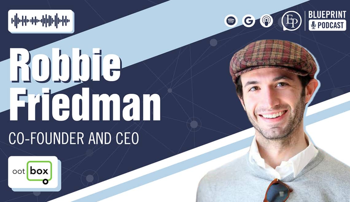 Robbie Friedman of ootBox — A Conversation about Entrepreneurship, Customer-Centricity, and Appearing on Shark Tank