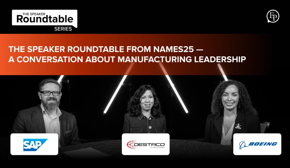 A Speaker Roundtable from NAMES25 — A Conversation About Manufacturing Leadership with SAP, DESTACO, and Boeing